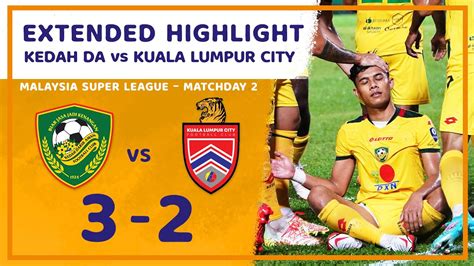 Kedah Darul Aman 3 2 Kuala Lumpur City Full Extended Highlight Liga