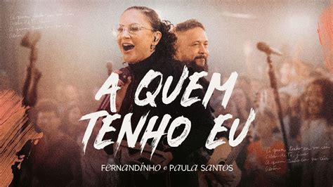 Fernandinho Paula Santos A Quem Tenho Eu Álbum Único Live YouTube