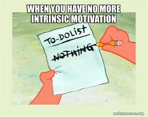 When You Have No More Intrinsic Motivation To Do List Nothing