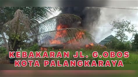 Respon Cepat Kebakaran Jalan G Obos Kota Palangkaraya Youtube