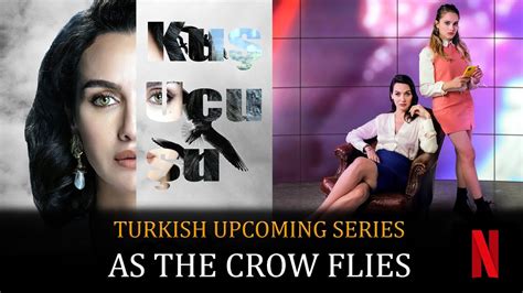 Turkish Upcoming Series 2022 As The Crow Flies Release Date Cast