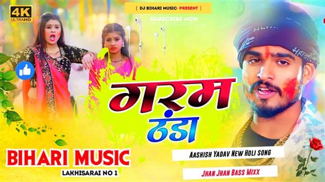 Dj Bihari Music गरम ठड Aashish Yadav Garam Thanda Jhumta Holi