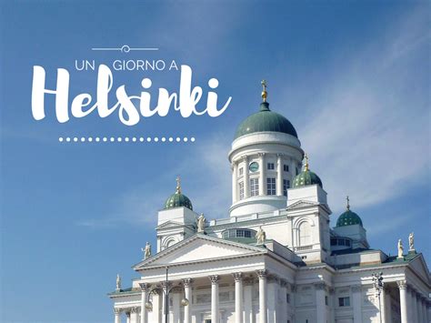 Cosa Vedere A Helsinki In Un Giorno Ecco Itinerari Profumo Di