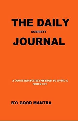 The Daily Sobriety Journal: A Counterintuitive Method To Living A Sober Life by Good Mantra ...