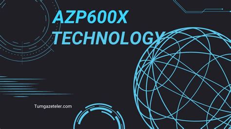 Unveiling The Power Of Azp600x Revolutionizing The Future Tumgazeteler