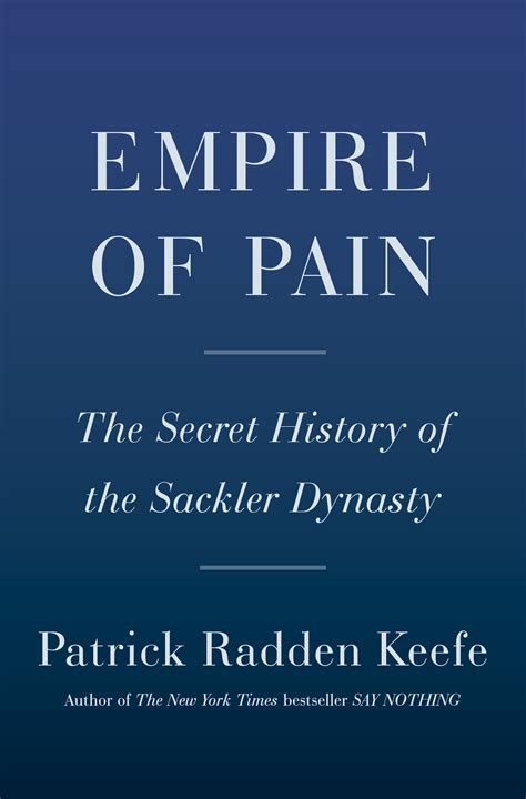 Empire of Pain: The Secret History of the Sackler Dynasty by Patrick ...