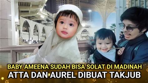 Malam Ini Lucunya Baby Ameena Sudah Bisa Solat Atta Dan Aurel