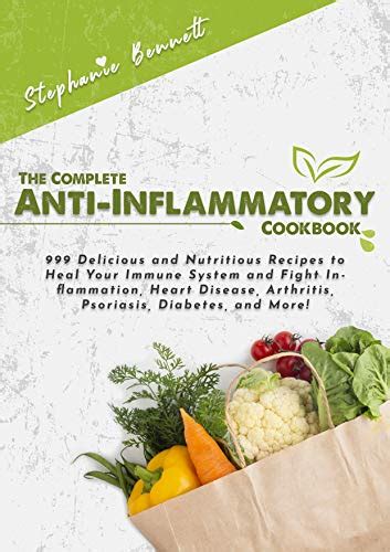 The Complete Anti Inflammatory Cookbook 999 Delicious And Nutritious Recipes To Heal Your