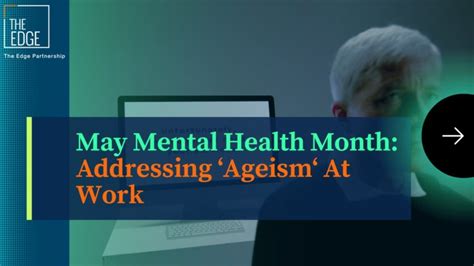 It is May Mental Health Month: Addressing ‘Ageism’ at Work - The Edge