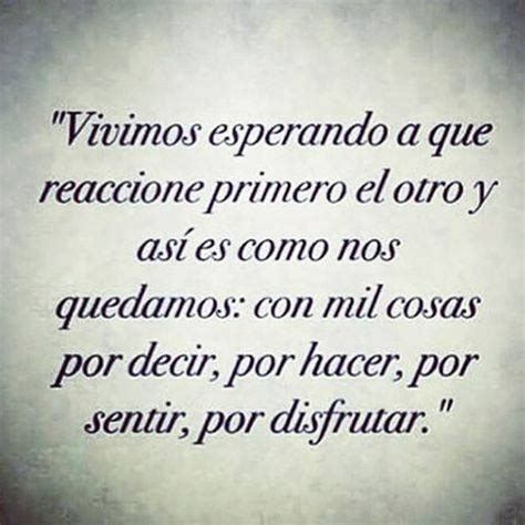 Vivimos Esperando A Que Reaccione Primero El Otro Y As Es Como Nos