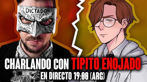 Charlando Con Tipito Enojado En Directo 19 00 Arg YouTube