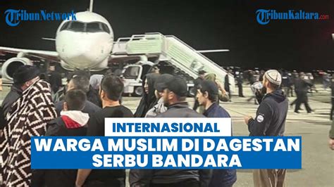 Mencekam Warga Muslim Rusia Di Dagestan Geruduk Bandara Serukan