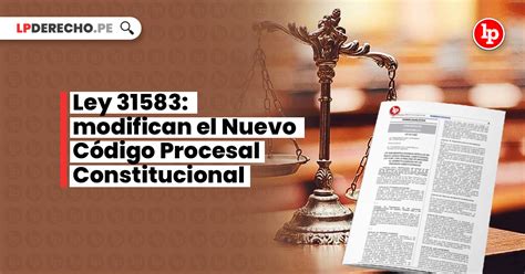 Ley 31583 modifican el Nuevo Código Procesal Constitucional LP