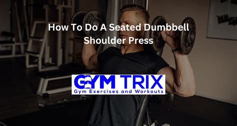 How To Do A Seated Dumbbell Shoulder Press Benefits Proper Form And Tips Gym Trix