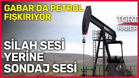 Gabar Da Ndan Petrol F K R Yor Silah Sesi Yerine Sondaj Sesi