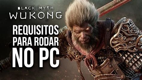 Seu Pc Vai Rodar Black Myth Wukong Requisitos Recomendados Para Rodar O Game No Pc Youtube