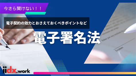 電子署名法とは？【電子契約の効力とおさえておくべきポイントを分かりやすく解説】 いいdxを全ての企業に「イーディエックス」の専門知識と選択