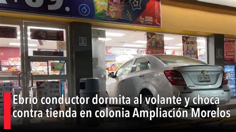 Ebrio Conductor Dormita Al Volante Y Choca Contra Tienda En Colonia