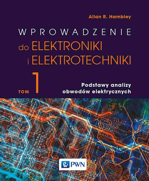 Wprowadzenie Do Elektroniki I Elektrotechniki Tom Podstawy Analizy