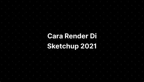 Cara Render Di Sketchup Full Imagesee