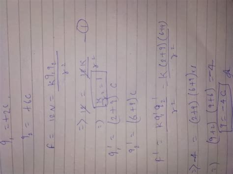 Two Point Charges Of 2c And 6c Attract Each Other With A Force Of 12n