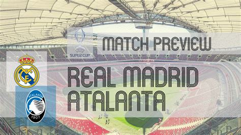 Preview Real Madrid Vs Atalanta Team News Line Ups Prediction