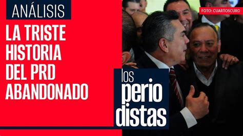 Análisis La triste historia del PRD PAN y PRI lo desprecian en la