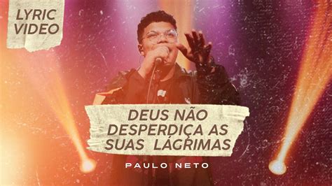 Deus N O Desperdi A As Suas L Grimas Paulo Neto V Deo Letra