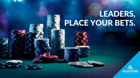 Leaders Place Your Bets Milestone Leadership