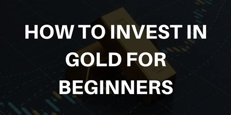 How To Invest In Gold For Beginners A Comprehensive Guide