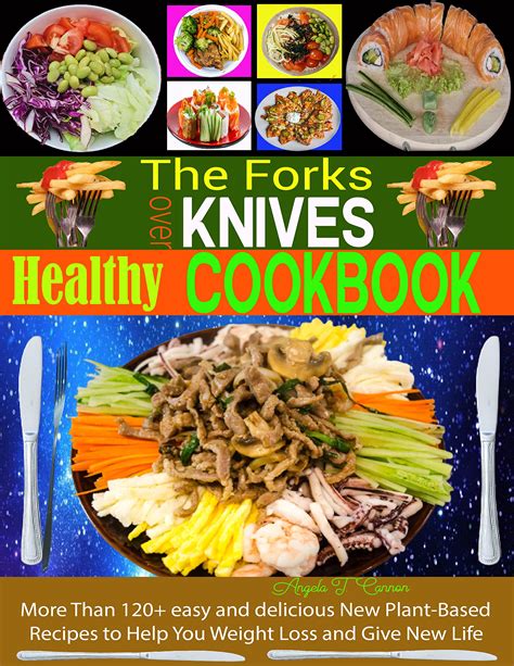 The Forks Over Knives Healthy Cookbook More Than 120 Easy And