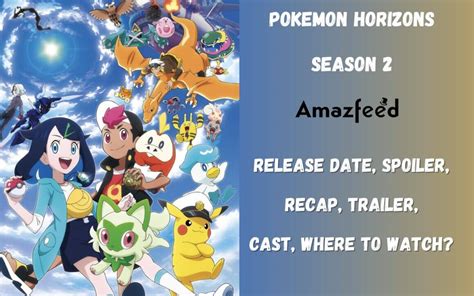 Pokémon Horizons Season 2 Release Date Spoiler Recap Trailer Cast