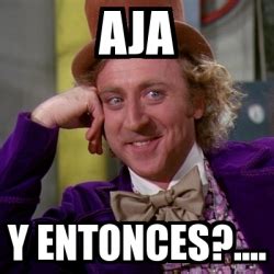 Meme Willy Wonka AJA Y ENTONCES 3129083