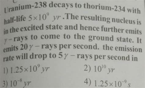 Uranium-238 decays to thorium-234 with half-life 5×109yr. The resulting n..