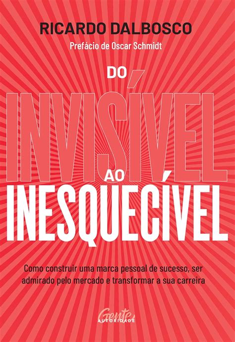 Do invisível ao inesquecível Como construir uma marca pessoal de