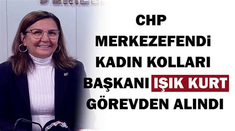 CHP MERKEZEFENDİ KADIN KOLLARI BAŞKANI IŞIK KURT GÖREVDEN ALINDI YouTube