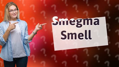 What Does Smegma Smell Like Youtube