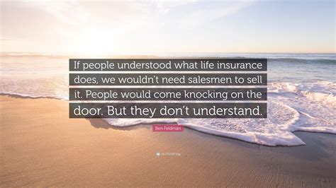 Ben Feldman Quote “if People Understood What Life Insurance Does We