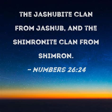 Numbers 26:24 the Jashubite clan from Jashub, and the Shimronite clan