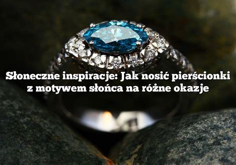 Słoneczne inspiracje Jak nosić pierścionki z motywem słońca na różne