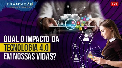 Qual O Impacto Da Tecnologia Em Nossas Vidas Transi O Trabalho