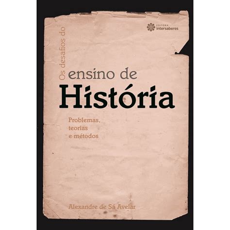 Livro Os Desafios Do Ensino De História Problemas Teorias E Métodos