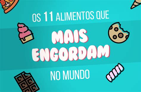 Os Alimentos Que Mais Engordam No Mundo Emagrecer De Vez