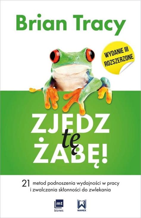 Zjedz tę żabę 21 metod podnoszenia wydajności w pracy i zwalczania