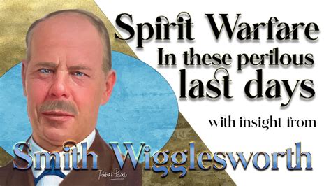 Smith Wigglesworth S Insight Into Spiritual Warfare In These Perilous