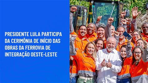 Presidente Lula Participa Da Cerim Nia De In Cio Das Obras Da Ferrovia