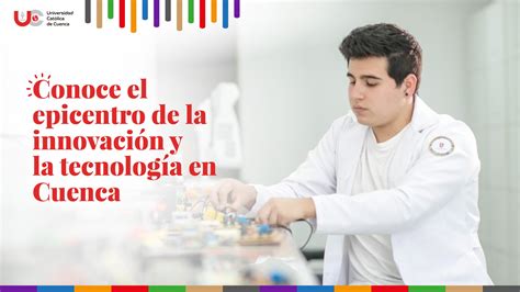 Conoce El Epicentro De La Innovación Y La Tecnología En Cuenca Universidad Católica De Cuenca