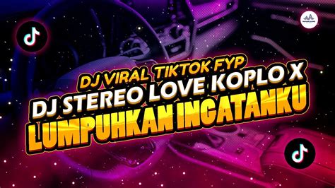 DJ STEREO LOVE KOPLO X LUMPUHKAN INGATANKU FULL BASS SONG L DJ VIRAL