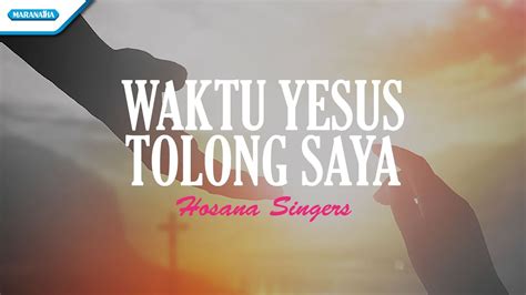 Waktu Yesus Tolong Saya Hosana Singers Official Lyric Video Youtube