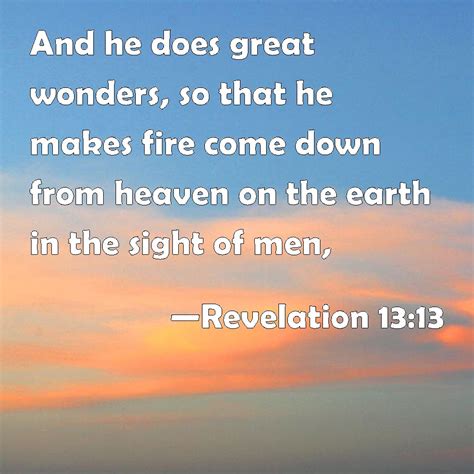 Revelation 13:13 And he does great wonders, so that he makes fire come ...